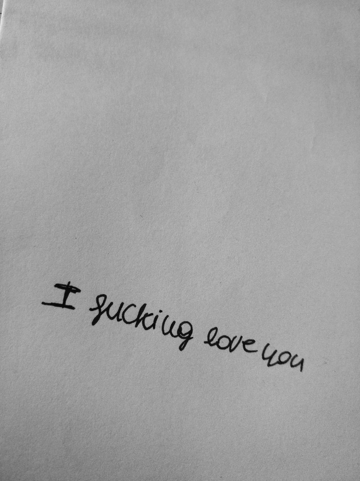 I FUCKING LOVE YOU.