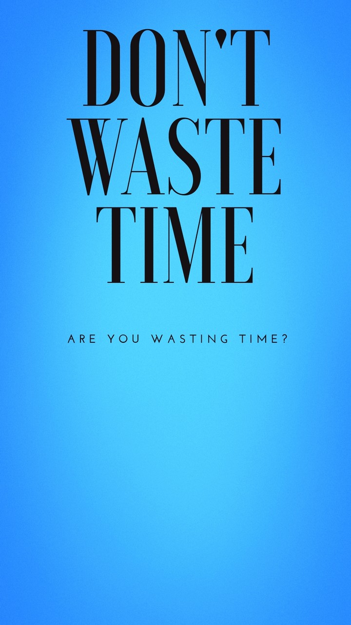 Don't waste time