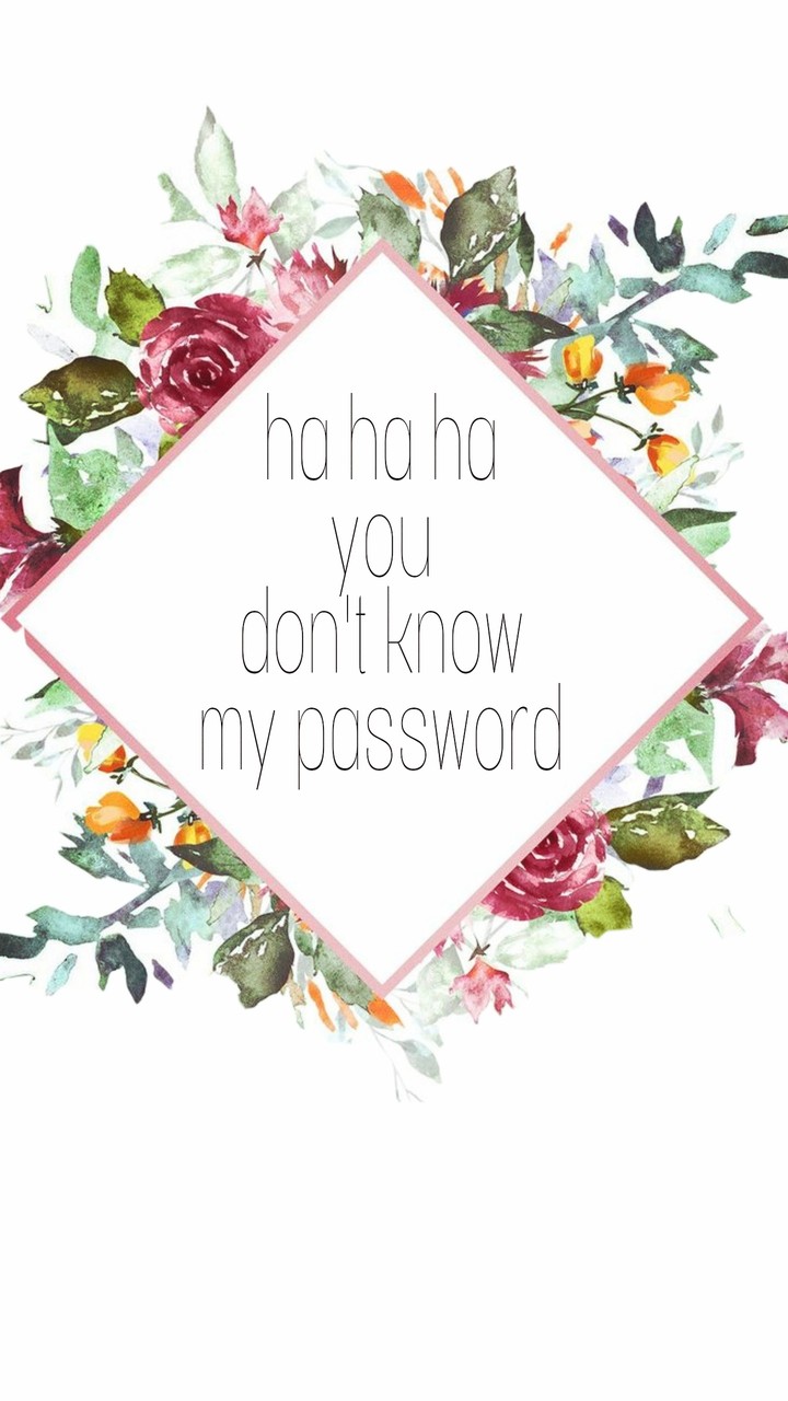 ha ha ha you don't know my password