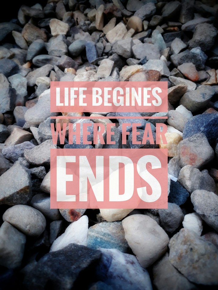 LIFE BEGINES WHERE FEAR ENDS