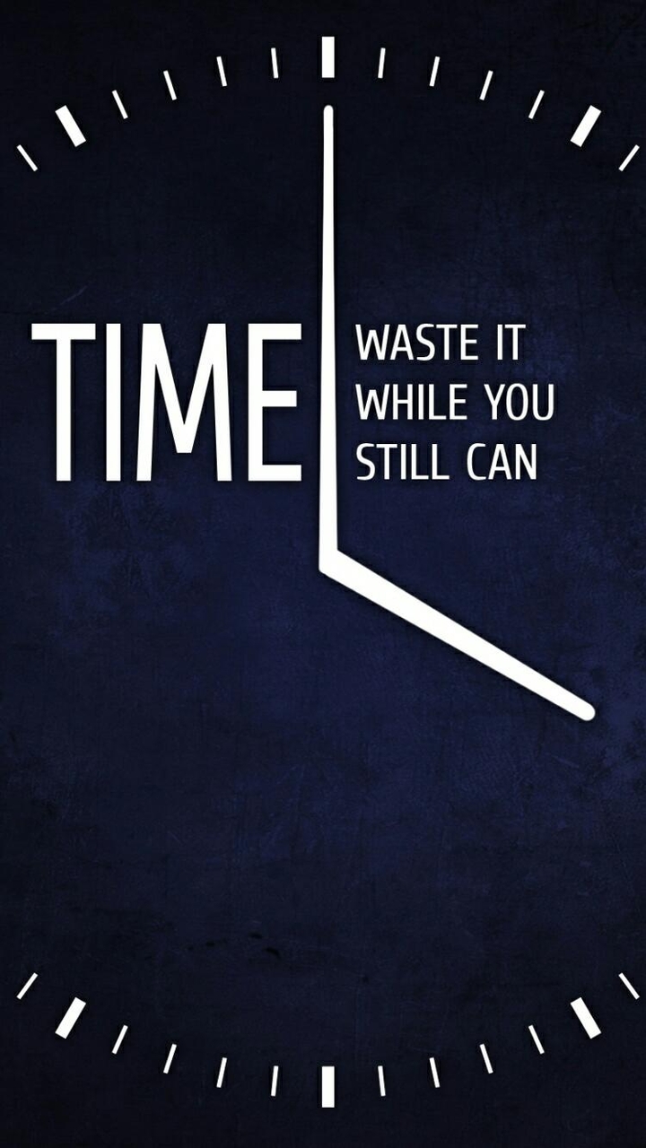 Time Waste It While You Still Can