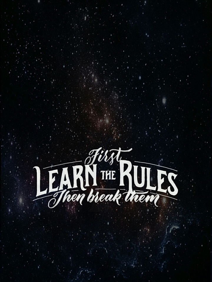 First learn the rules then break them 