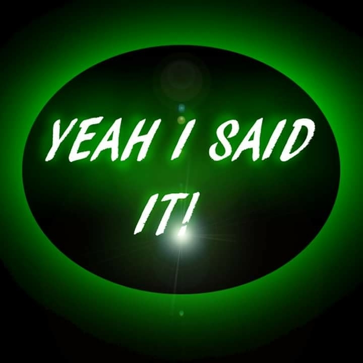 Yeah I Said It!