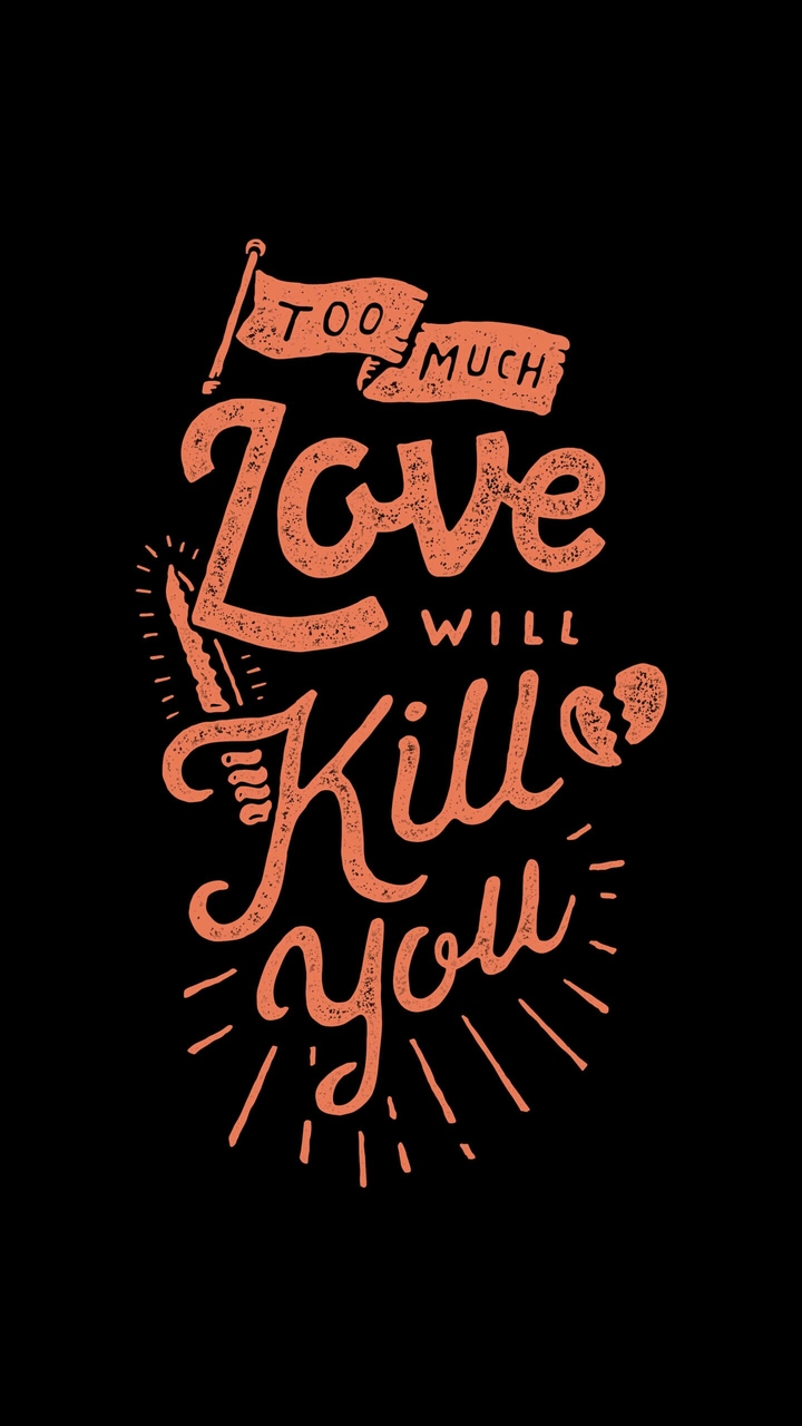 Too Much Love Will Kill You.