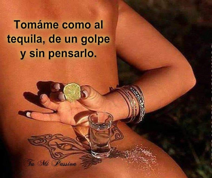 "Tómame como al tequila ""?