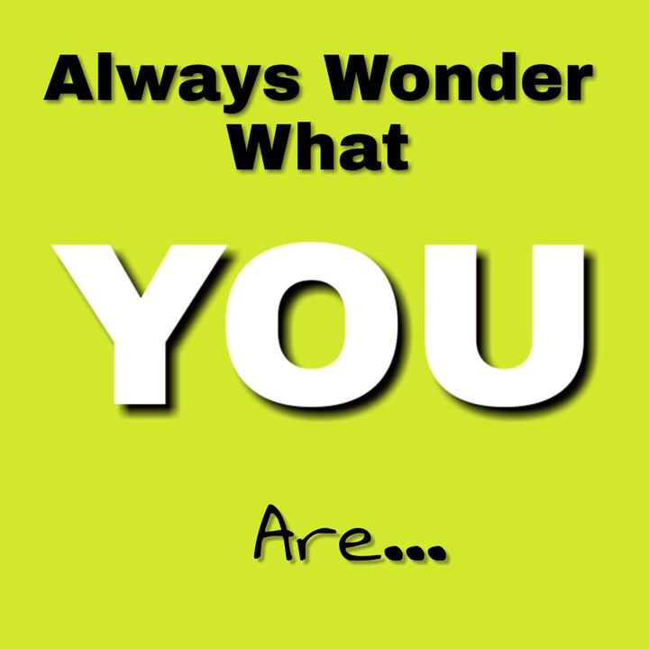 WONDERING YOURSELF WILL MAKE U FEEL ALIVE