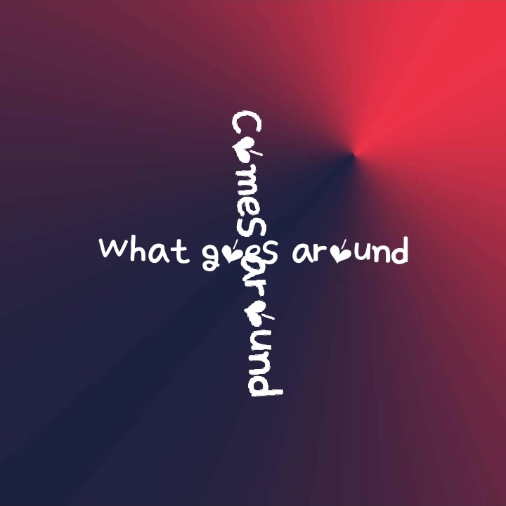 What goes around comes around
