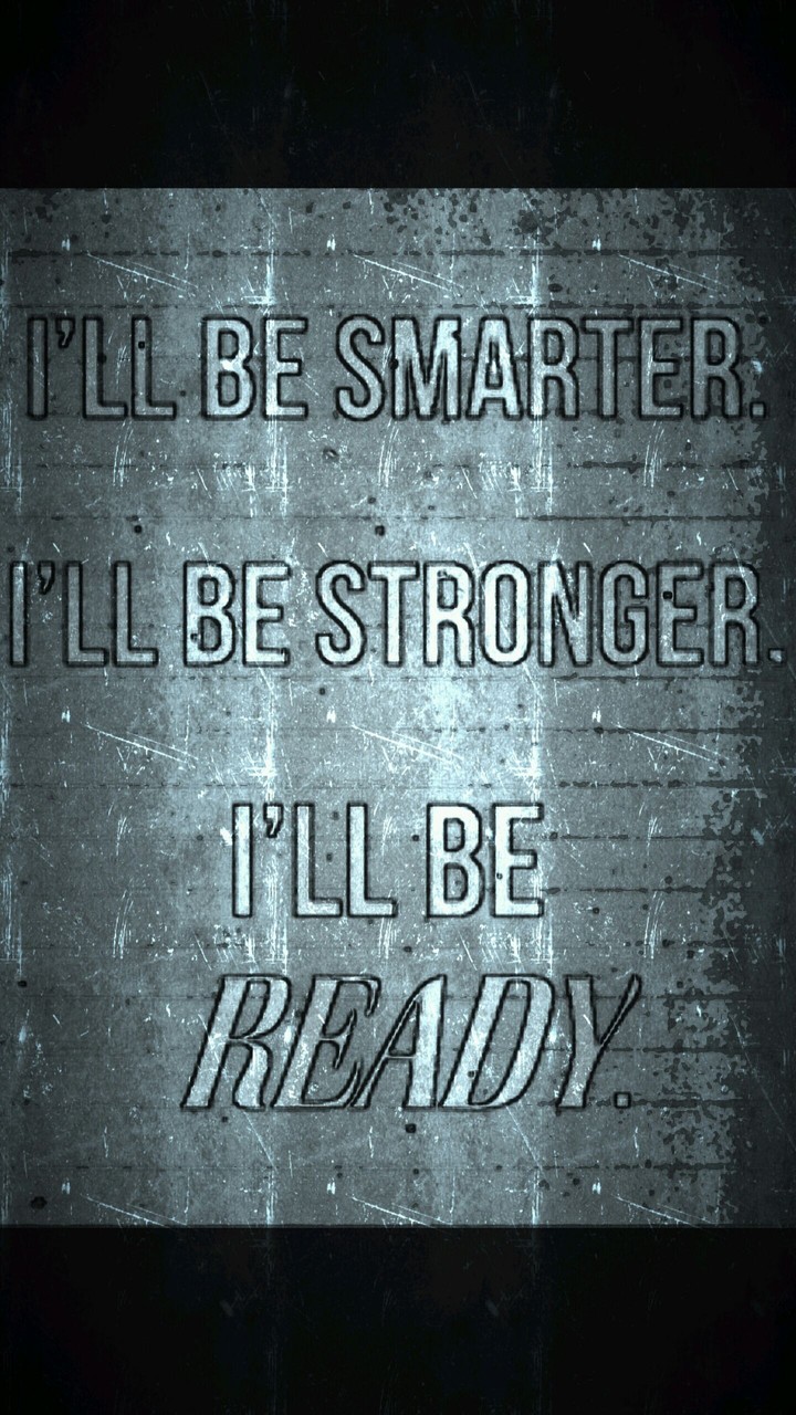 I'll be smarter . I'll be stronger. I'll be READY.