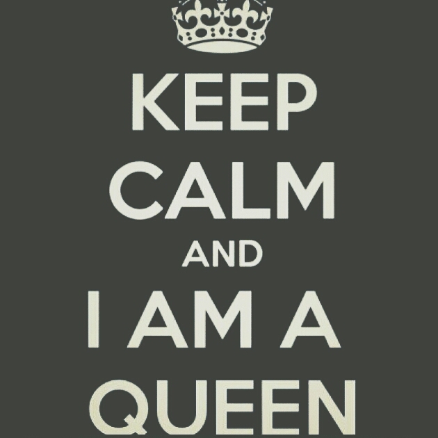 You are a queen...