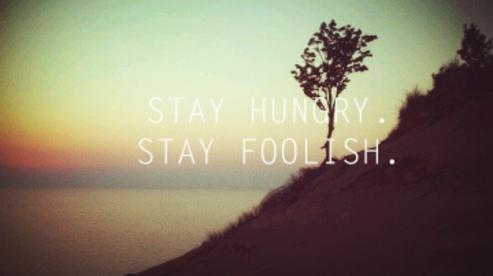 Stay hungry