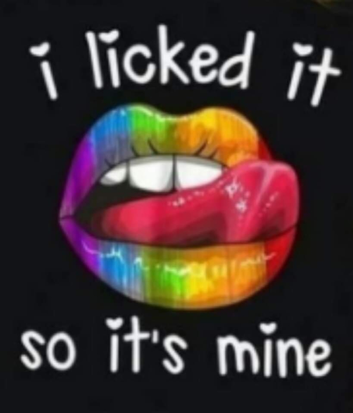 I licked it, so it's mine.