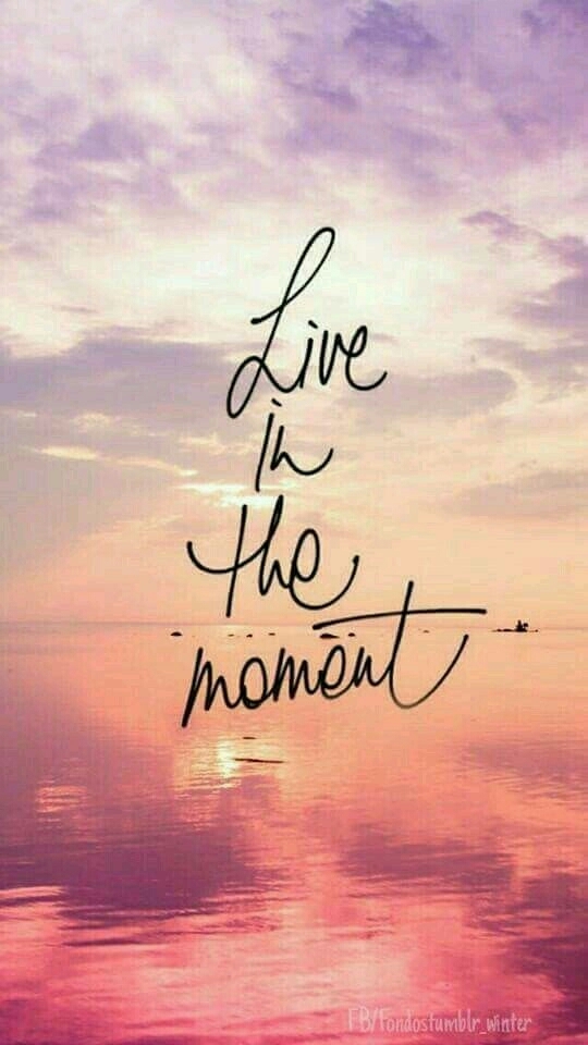 live in the moment