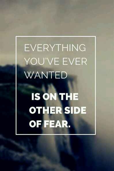 Always conquer your fear.